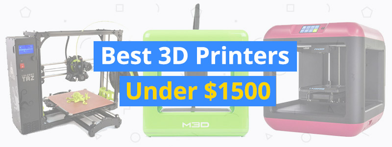 Best 3D Printers Under $1500