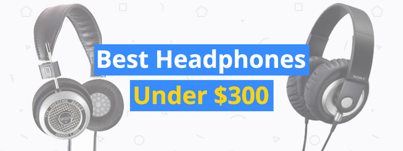 Best Headphones Under $300