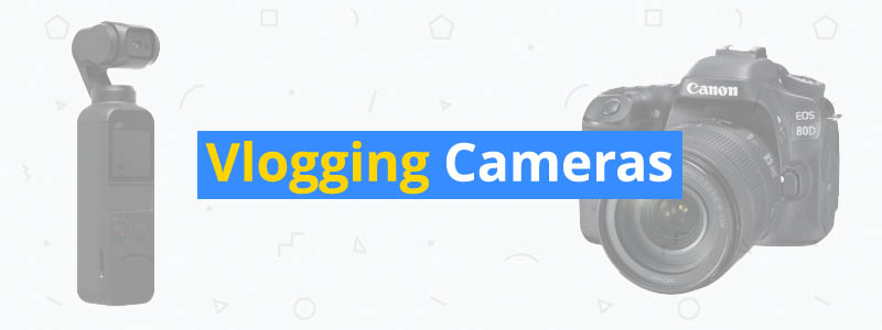 6 Best Vlogging Cameras of 2019