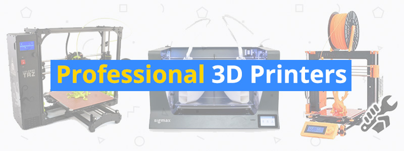 Best 3D Printers for Professionals and Commercial Use