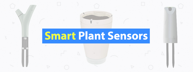 6 Best Smart Plant Sensors & Gardening Pots of 2019